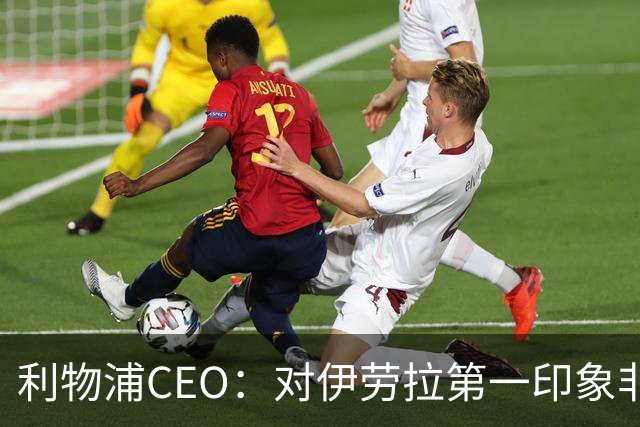 利物浦CEO：对伊劳拉第一印象非常好；解雇斯洛特是艰难决定