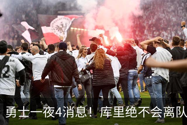 勇士一夜4消息！库里绝不会离队，克莱有望回归，再追求35岁中锋