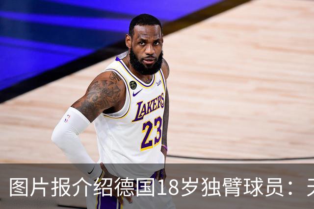 图片报介绍德国18岁独臂球员：天生残疾但无惧追梦，梦想进职业队